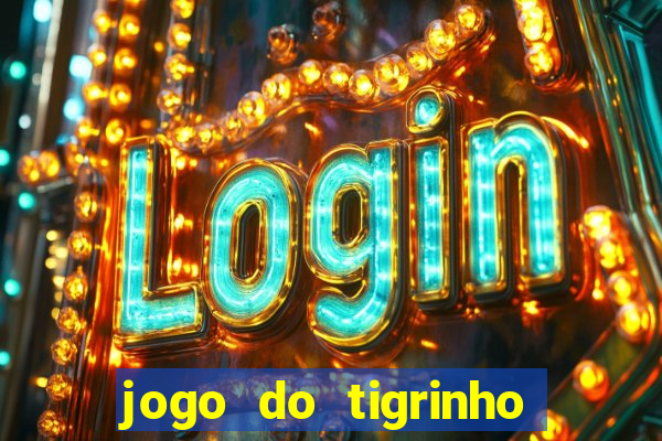 jogo do tigrinho que ganha dinheiro no cadastro